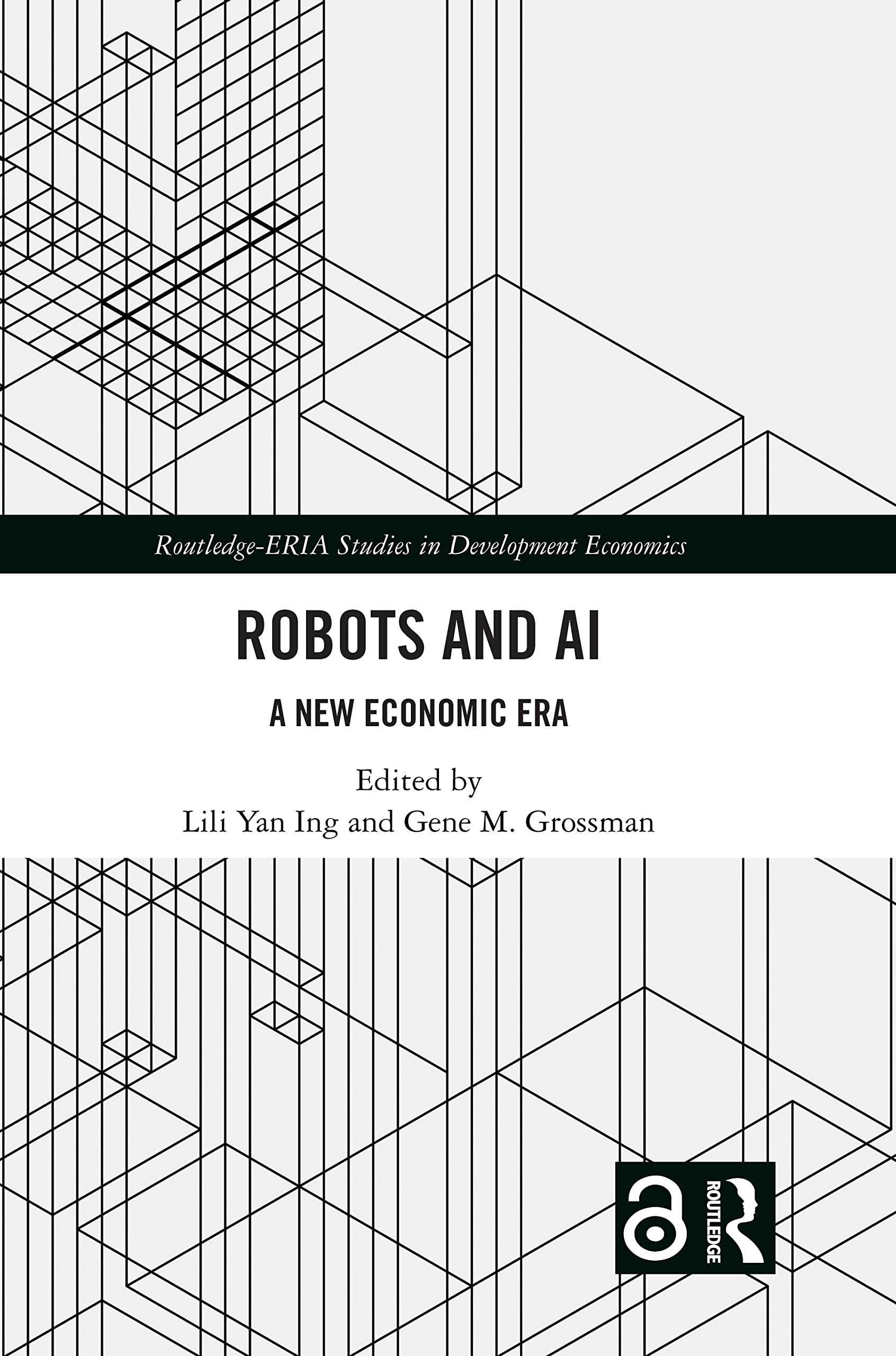 Robots and AI: A New Economic Era (Routledge-eria Studies in Development Economics)