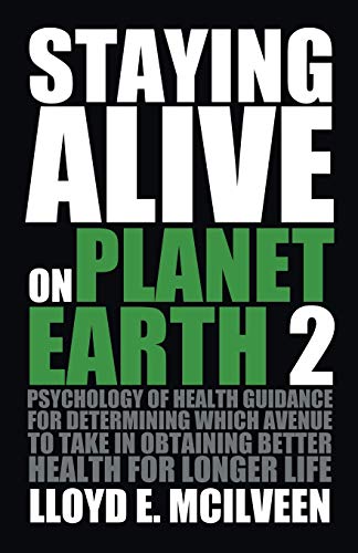 Staying Alive on Planet Earth 2: Psychology of Health Guidance for determining which avenue to take in obtaining better health for longer life