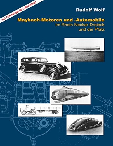 MAYBACH-Motoren und Automobile im Rhein-Neckar-Dreieck und der Pfalz: inkl. Chronologie die Luftschiffahrt