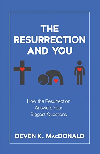The Resurrection and You: How the Resurrection Answers Your Biggest Questions