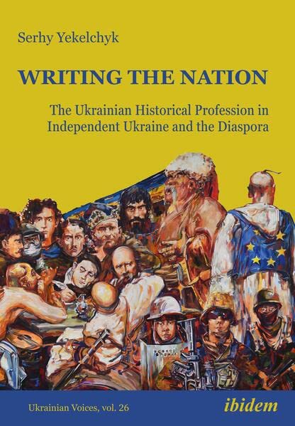 Writing the Nation: The Ukrainian Historical Profession in Independent Ukraine and the Diaspora (Ukrainian Voices)