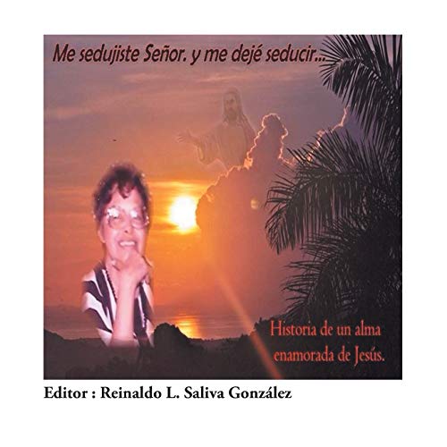 Me Sedujiste Senor. y Me Deje Seducir...: Historia de Un Alma Enamorada de Jesus.