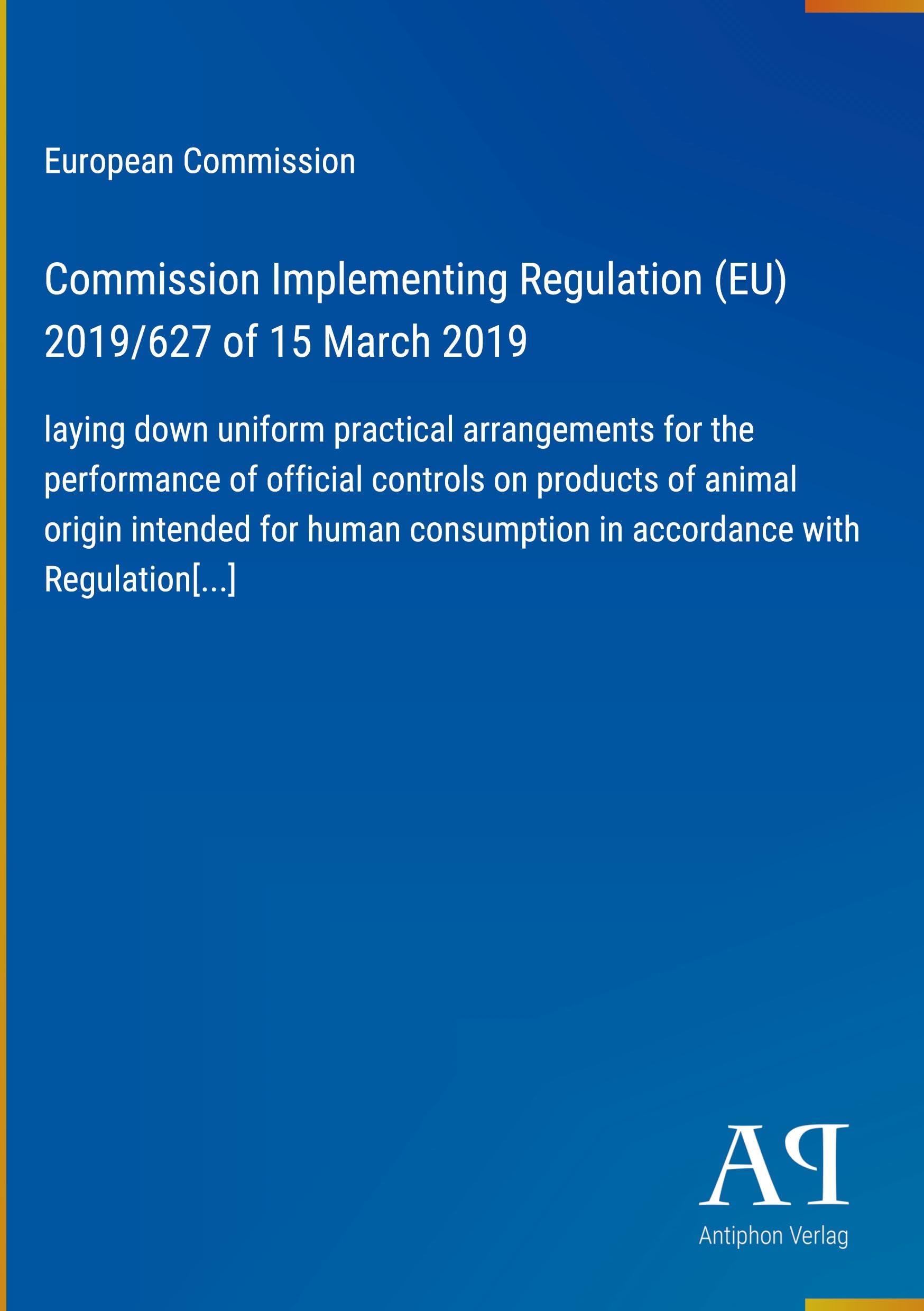 Commission Implementing Regulation (EU) 2019/627 of 15 March 2019: laying down uniform practical arrangements for the performance of official controls ... in accordance with Regulation[...]