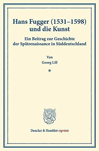 Hans Fugger (1531–1598) und die Kunst.: Ein Beitrag zur Geschichte der Spätrenaissance in Süddeutschland. (Studien zur Fugger-Geschichte, Band 2). (Duncker & Humblot reprints)