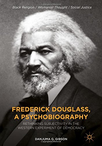 Frederick Douglass, a Psychobiography: Rethinking Subjectivity in the Western Experiment of Democracy (Black Religion/Womanist Thought/Social Justice)