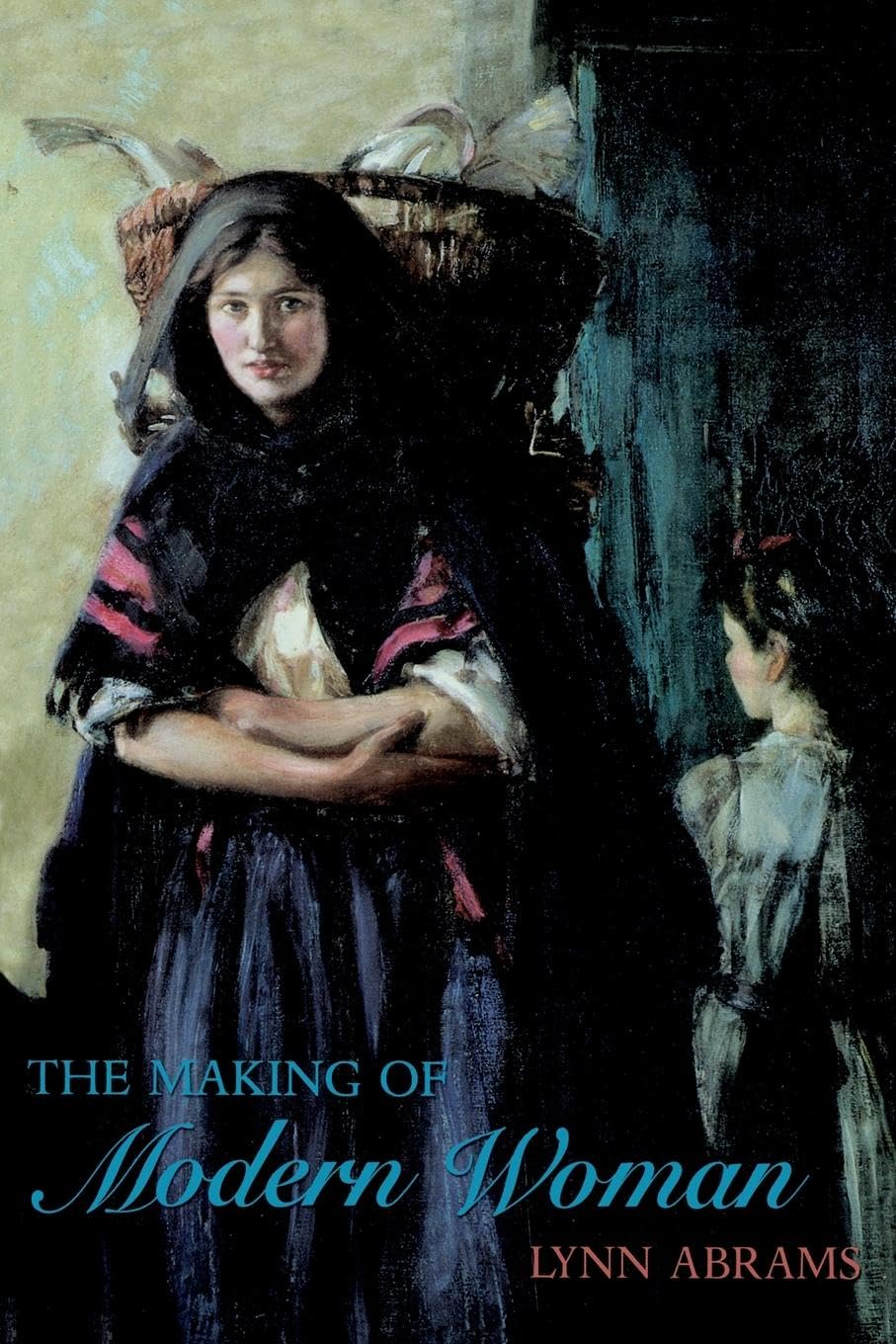 The Making of Modern Woman: Europe 1789-1918 (Longman History of European Women)