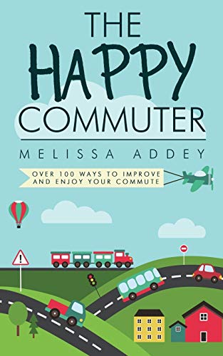 The Happy Commuter: Over 100 ways to improve and enjoy your commute