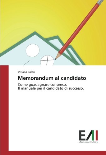 Memorandum al candidato: Come guadagnare consenso. Il manuale per il candidato di successo.