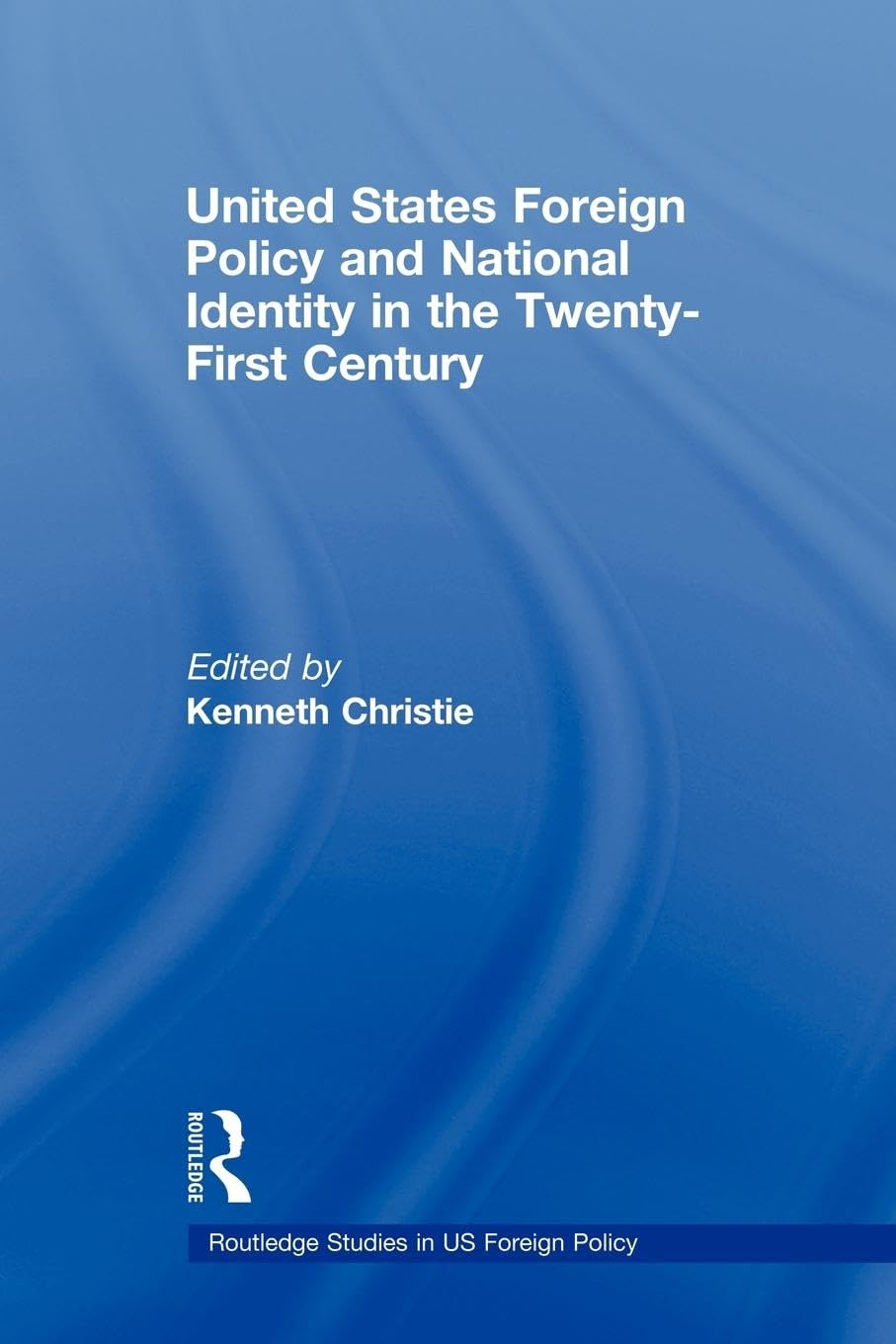 United States Foreign Policy & National Identity in the 21st Century (Routledge Studies in U.s. Foreign Policy)