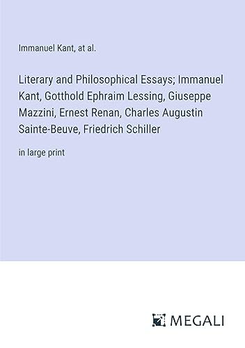 Literary and Philosophical Essays; Immanuel Kant, Gotthold Ephraim Lessing, Giuseppe Mazzini, Ernest Renan, Charles Augustin Sainte-Beuve, Friedrich Schiller: in large print