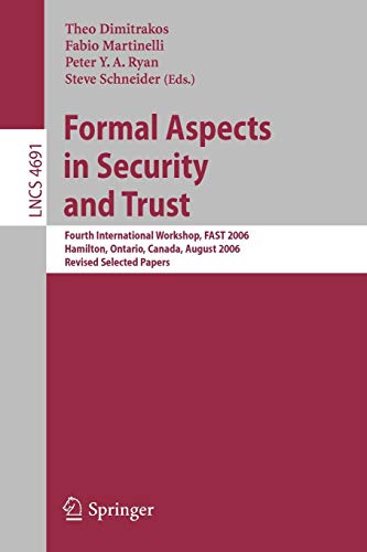 Formal Aspects in Security and Trust: Fourth International Workshop, FAST 2006, Hamilton, Ontario, Canada, August 26-27, 2006, Revised Selected Papers ... Notes in Computer Science, 4691, Band 4691)