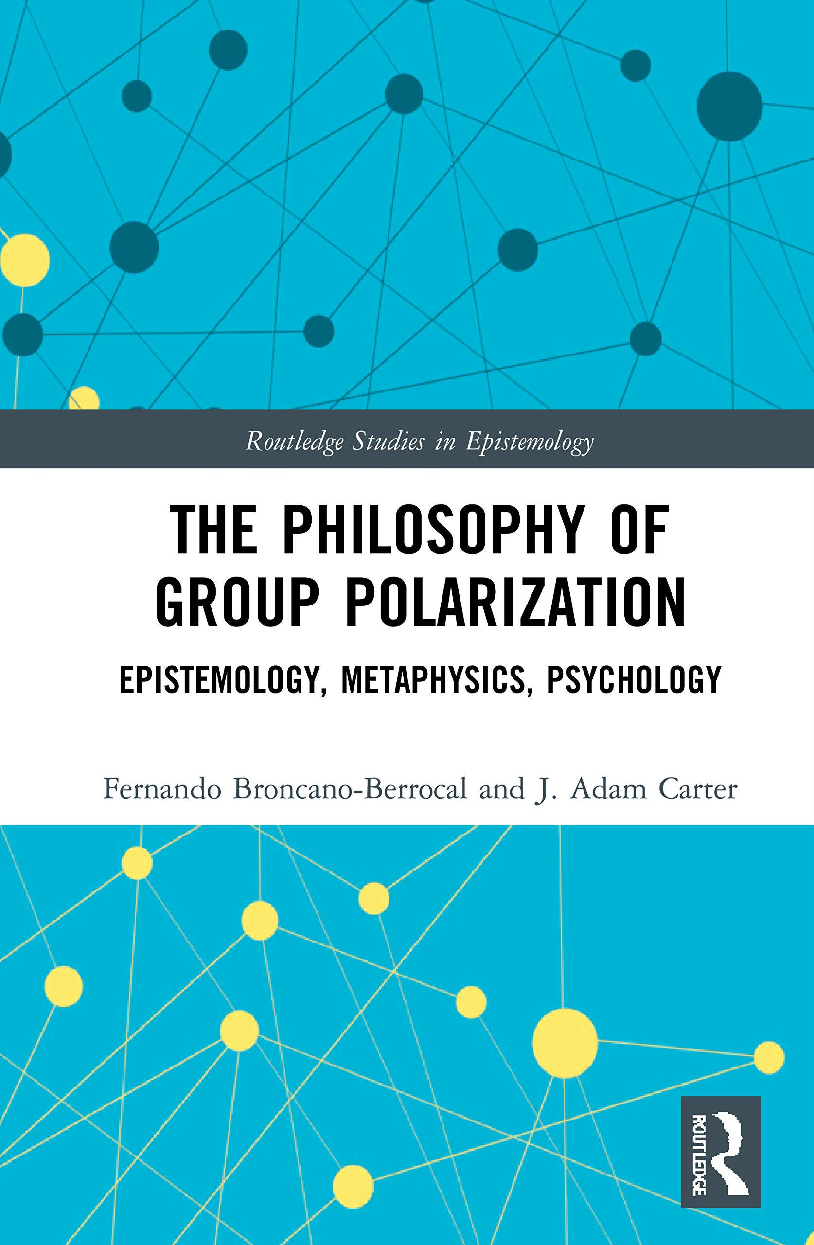 The Philosophy of Group Polarization: Epistemology, Metaphysics, Psychology (Routledge Studies in Epistemology)
