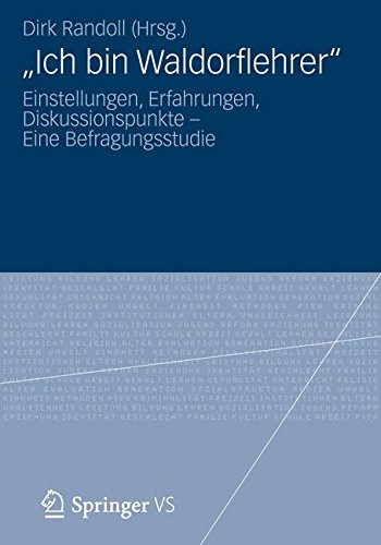 Dirk Randoll Ich Bin Waldorflehrer, Einstellungen, Erfahrungen, Diskussionspunkte - Eine Befragungsstudie (German Edition)