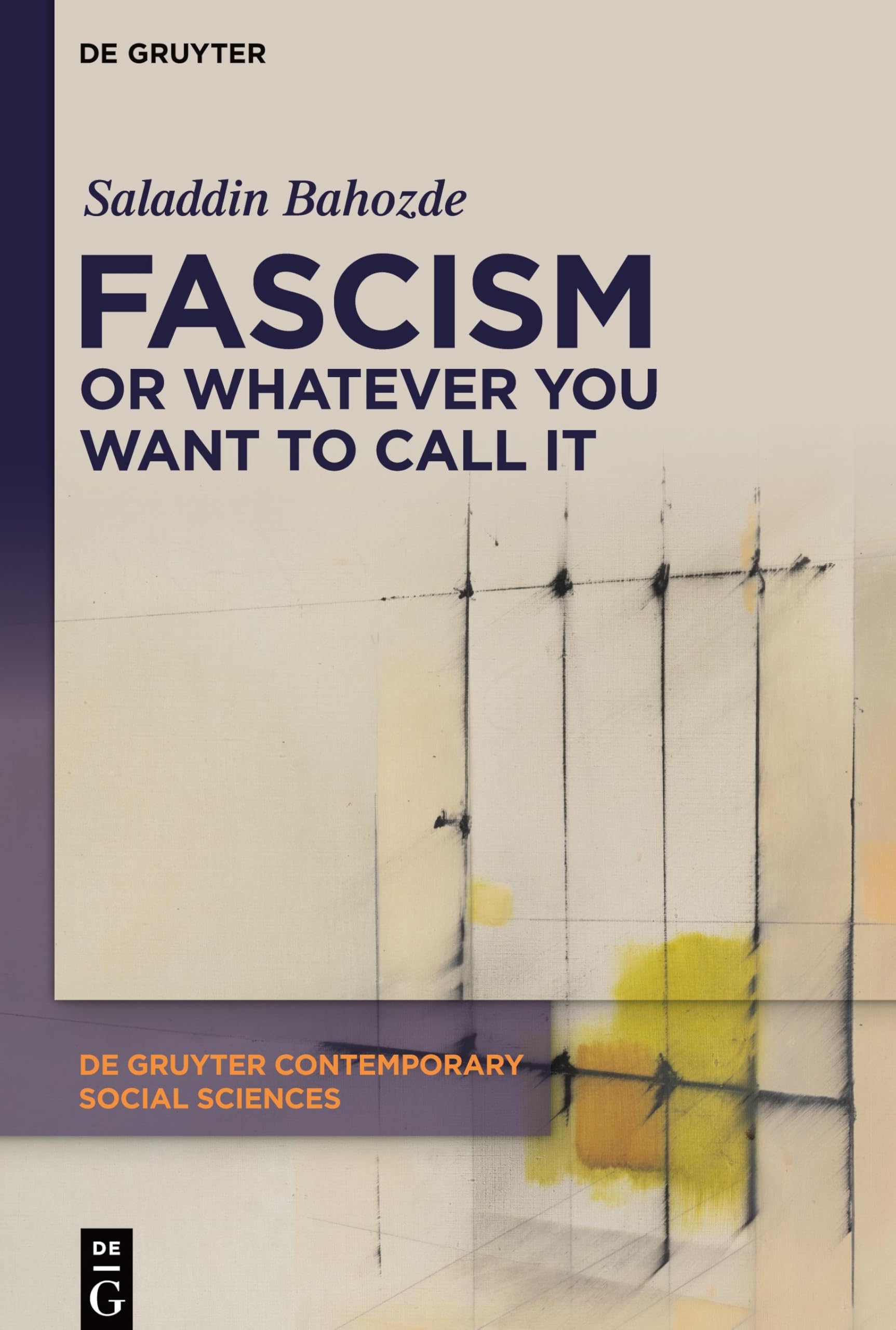 Fascism or Whatever You Want to Call It: Confronting the Beast Locally and Globally (De Gruyter Contemporary Social Sciences, 56)