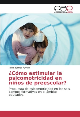 ¿Cómo estimular la psicomotricidad en niños de preescolar?: Propuesta de psicomotricidad en los seis campos formativos en el ámbito educativo