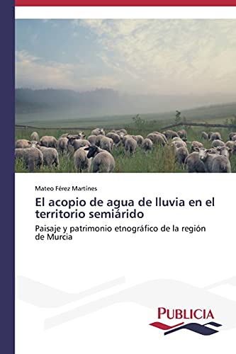 El acopio de agua de lluvia en el territorio semiárido: Paisaje y patrimonio etnográfico de la región de Murcia