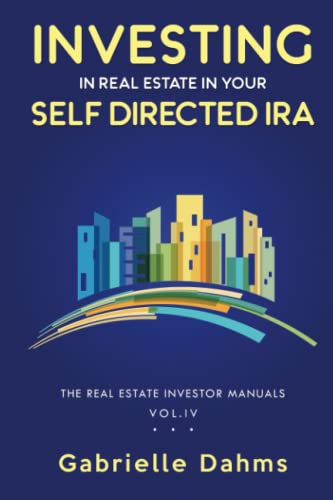 Investing in Real Estate in Your Self-Directed IRA: Secrets to Retiring Wealthy and Leaving a Legacy (The Real Estate Investor Manual, Band 4)