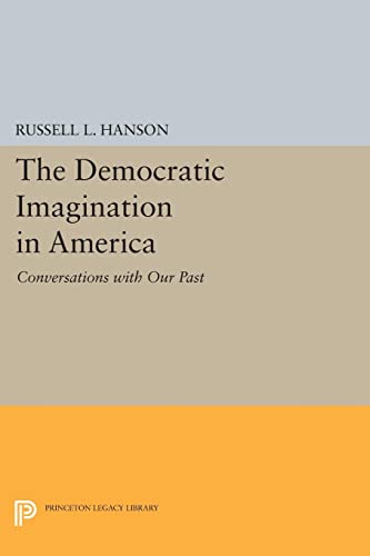 The Democratic Imagination in America: Conversations with Our Past (Princeton Legacy Library)