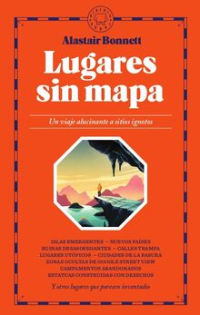 Lugares sin mapa: Un viaje alucinante a sitios ignotos