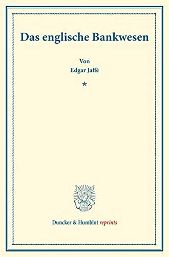 Das englische Bankwesen.: (Staats- und sozialwissenschaftliche Forschungen XXIII.4). (Duncker & Humblot reprints)