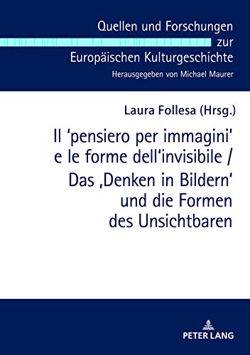 Il ʻpensiero per immaginiʼ e le forme dell'invisibile / Das ‚Denken in Bildern‘ und die Formen des Unsichtbaren: Atti del Convegno Internazionale ... zur Europäischen Kulturgeschichte, Band 5)