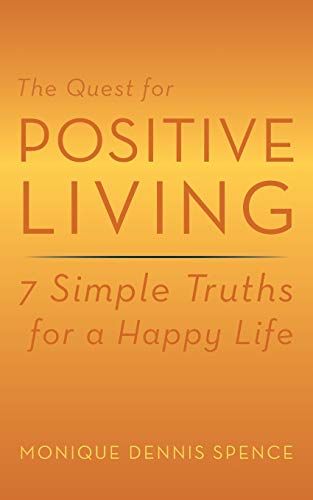 The Quest for Positive Living: 7 Simple Truths for a Happy Life