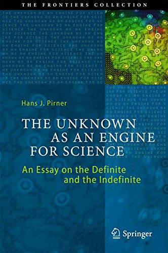 The Unknown as an Engine for Science: An Essay on the Definite and the Indefinite (The Frontiers Collection)