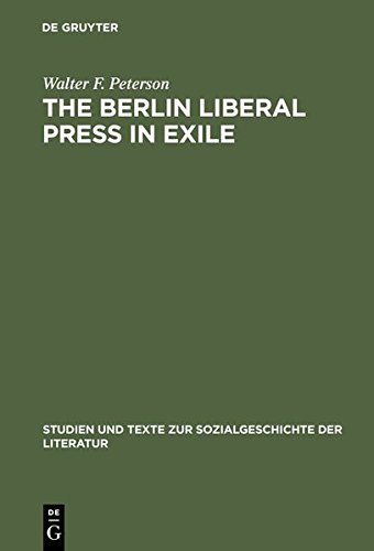 The Berlin Liberal Press in Exile: A History of the Pariser Tageblatt - Pariser Tageszeitung, 1933-1940 (Studien und Texte zur Sozialgeschichte der Literatur, Band 18)
