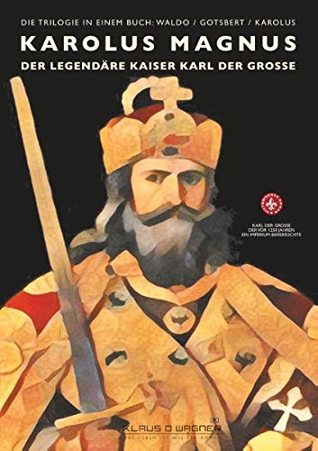 Karolus Magnus (deutsche Version): Der legendäre Kaiser Karl der Grosse (Die Karolus Magnus Trilogie)