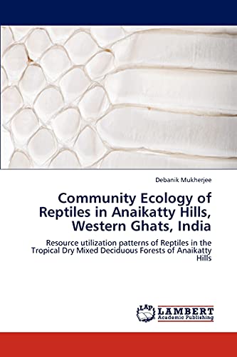 Community Ecology of Reptiles in Anaikatty Hills, Western Ghats, India: Resource utilization patterns of Reptiles in the Tropical Dry Mixed Deciduous Forests of Anaikatty Hills