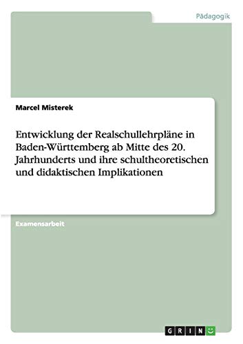 Entwicklung der Realschullehrpläne in Baden-Württemberg ab Mitte des 20. Jahrhunderts und ihre schultheoretischen und didaktischen Implikationen