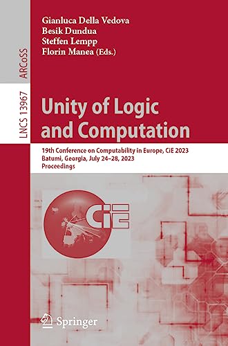 Unity of Logic and Computation: 19th Conference on Computability in Europe, CiE 2023, Batumi, Georgia, July 24–28, 2023, Proceedings (Lecture Notes in Computer Science, 13967, Band 13967)