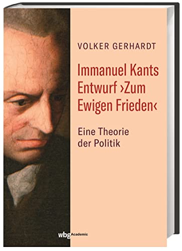 Immanuel Kants Entwurf ›Zum Ewigen Frieden‹: Eine Theorie der Politik
