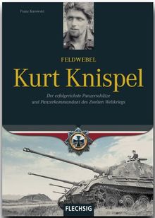 Feldwebel Kurt Knispel: Der erfolgreichste Panzerschütze und Panzerkommandant des 2. Weltkriegs