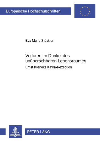 ...«verloren im Dunkel des unübersehbaren Lebensraumes»: Ernst Kreneks Kafka-Rezeption (Europäische Hochschulschriften - Reihe XXXVI)