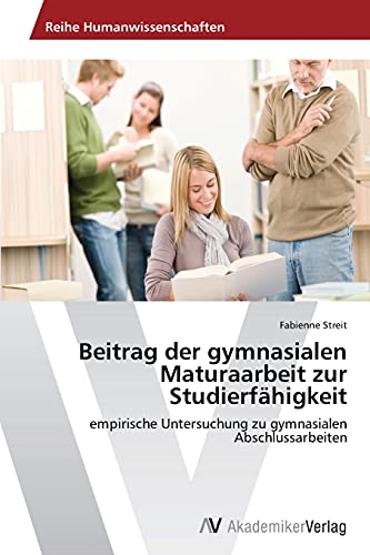 Beitrag der gymnasialen Maturaarbeit zur Studierfähigkeit: empirische Untersuchung zu gymnasialen Abschlussarbeiten