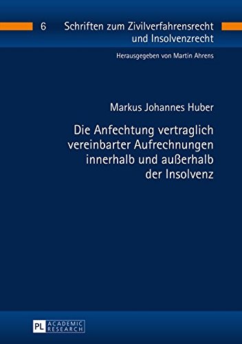 Die Anfechtung vertraglich vereinbarter Aufrechnungen innerhalb und außerhalb der Insolvenz (Schriften zum Zivilverfahrensrecht und Insolvenzrecht)