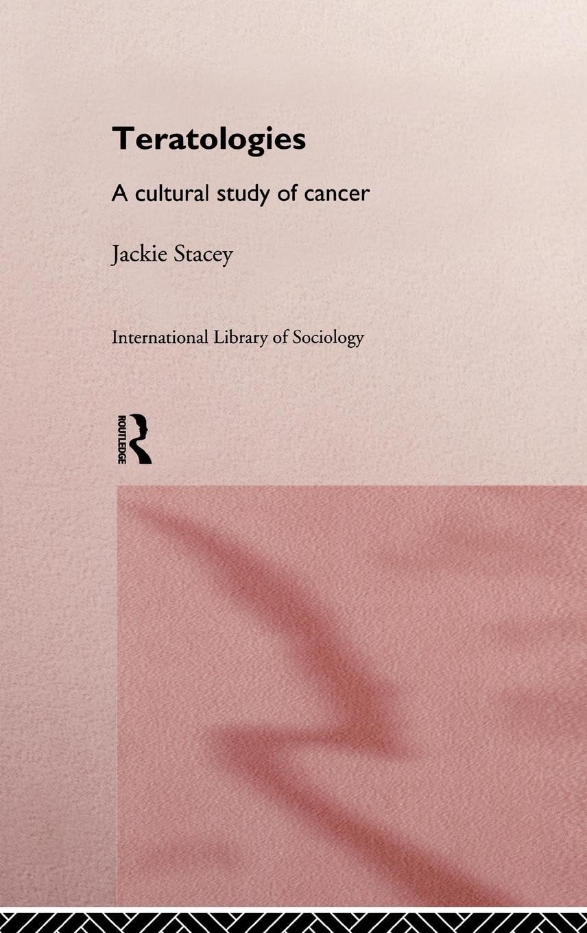 Teratologies: A Cultural Study of Cancer (International Library of Sociology)
