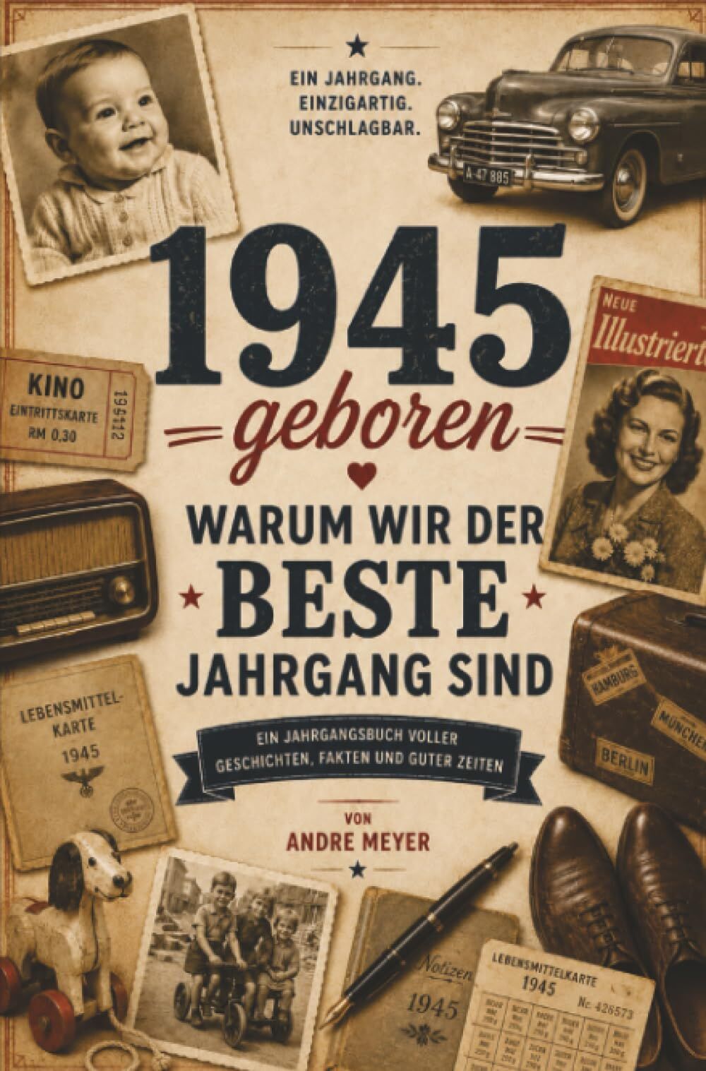 1945 geboren - Warum wir der beste Jahrgang sind