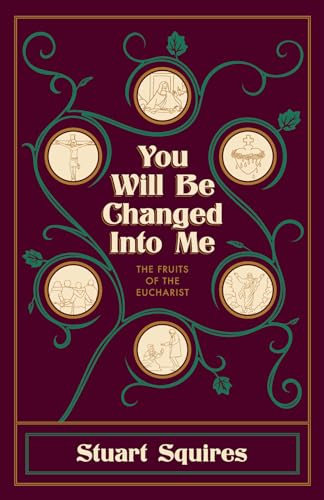You Will Be Changed Into Me: The Fruits of the Eucharist
