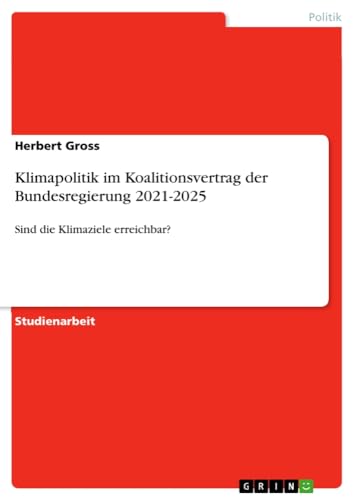 Klimapolitik im Koalitionsvertrag der Bundesregierung 2021-2025: Sind die Klimaziele erreichbar?
