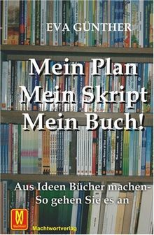 Mein Plan, mein Skript, mein Buch: Aus Ideen Bücher machen, so geht es