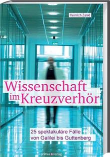 Wissenschaft im Kreuzverhör: 25 spektakuläre Fälle von Galilei bis Guttenberg