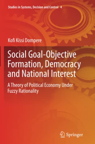 Social Goal-Objective Formation, Democracy and National Interest: A Theory of Political Economy Under Fuzzy Rationality (Studies in Systems, Decision and Control, Band 4)