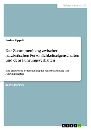 Der Zusammenhang zwischen narzisstischen Persönlichkeitseigenschaften und dem Führungsverhalten: Eine empirische Untersuchung der Selbstbeurteilung von Führungskräften