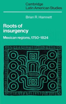 Roots of Insurgency: Mexican Regions, 1750-1824 (Cambridge Latin American Studies, Band 59)