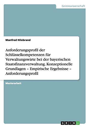 Anforderungsprofil der Schlüsselkompetenzen für Verwaltungswirte bei der bayerischen Staatsfinanzverwaltung: Konzeptionelle Grundlagen - Empirische Ergebnisse - Anforderungsprofil