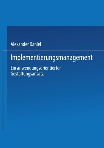 Implementierungsmanagement: Ein Anwendungsorientierter Gestaltungsansatz