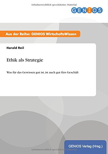 Ethik als Strategie: Was für das Gewissen gut ist, ist auch gut fürs Geschäft