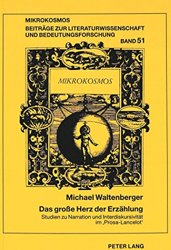 Das große Herz der Erzählung: Studien zu Narration und Interdiskursivität im 'Prosa-Lancelot' (Mikrokosmos)